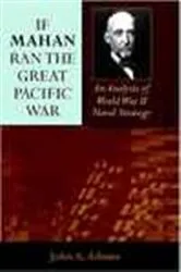 Book cover of If Mahan Ran the Great Pacific War by John A. Adams