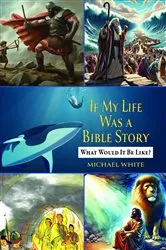 Book cover of If My Life Were a Bible Story by Michael White