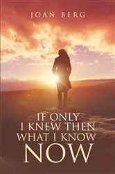 Book cover of If Only I knew Then What I Know Now by Joan Berg