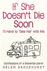 Book cover of If She Doesn't Die Soon I'll Have to Take Her With Me by Helen Broadhurst