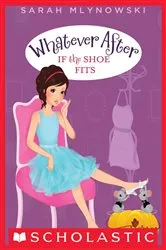 Book cover of If the Shoe Fits (Whatever After #2) by Sarah Mlynowski