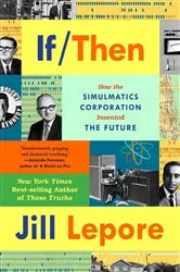 Book cover of If Then: How the Simulmatics Corporation Invented the Future by Jill Lepore