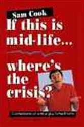 Book cover of If This Is Mid-Life, Where's the Crisis by Sam Cook