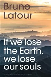 Book cover of If we lose the Earth, we lose our souls by Bruno Latour