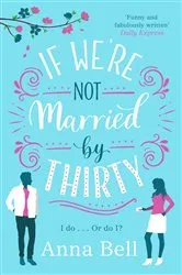 Book cover of If We're Not Married by Thirty by Anna Bell