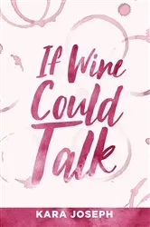 Book cover of If Wine Could Talk by Kara Joseph