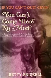 Book cover of If You Can't Quit Cryin', You Can't Come Here No More by Frizzell Betty