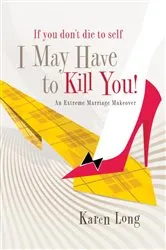 Book cover of If You Don't Die to Self, I May Have to Kill You by Karen Long