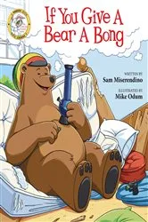 Book cover of If You Give a Bear a Bong by Sam Miserendino