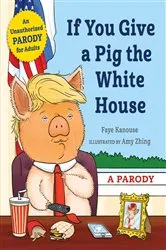 Book cover of If You Give a Pig the White House by Faye Kanouse
