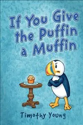 Book cover of If You Give the Puffin a Muffin by Timothy Young