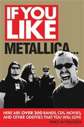 Book cover of If You Like Metallica... by Mike McPadden