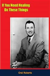 Book cover of If You Need Healing Do These Things by Oral Roberts