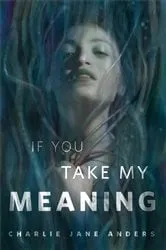 Book cover of If You Take My Meaning by Charlie Jane Anders