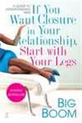 Book cover of If You Want Closure in Your Relationship, Start with Your Legs by Big Boom
