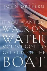 Book cover of If You Want to Walk on Water, You've Got to Get Out of the Boat by John Ortberg