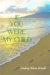 Book cover of If You Were My Child by Lindsey Marie Arnold