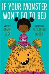 Book cover of If Your Monster Won't Go To Bed by Denise Vega
