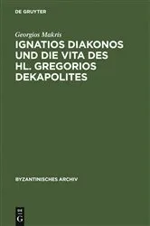 Book cover of Ignatios Diakonos und die Vita des Hl. Gregorios Dekapolites by Georgios Makris