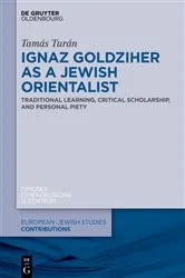 Book cover of Ignaz Goldziher as a Jewish Orientalist by Tamás Turán