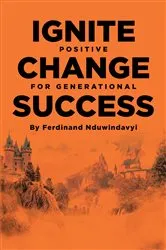 Book cover of Ignite Positive Change for Generational Success by Ferdinand Nduwindavyi
