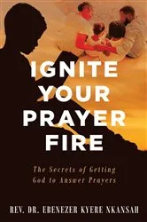 Book cover of Ignite Your Prayer Fire by Rev. Dr. Ebenezer Kyere Nkansah
