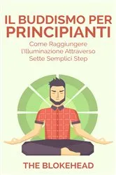Book cover of Il Buddismo per principianti. Come raggiungere l'Illuminazione attraverso sette semplici step. by The Blokehead