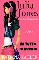 Book cover of Il Diario di Julia Jones - Gli Anni dell'Adolescenza - Libro 1 - Va Tutto in Rovina by Katrina Kahler