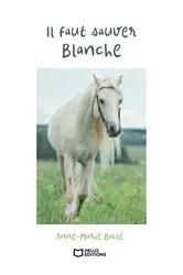 Book cover of Il faut sauver Blanche by Anne-Marie Baclé