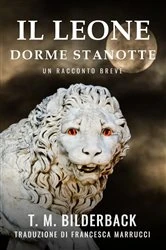 Book cover of Il Leone Dorme Stanotte - Un Racconto Breve by T. M. Bilderback