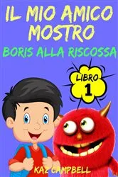 Book cover of Il Mio Amico Mostro - Libro 1 - Boris alla Riscossa by Kaz Campbell