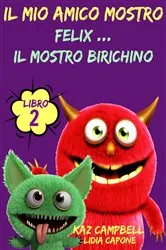 Book cover of Il Mio Amico Mostro - Libro 2 - Felix ... Il Mostro Birichino by Kaz Campbell