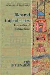 Book cover of Ilkhanid Capital Cities by Atri Hatef Naiemi