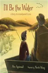 Book cover of I'll Be the Water: A Story of a Grandparent's Love by Alec Aspinwall