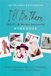 Book cover of I'll Be There (But I'll Be Wearing Sweatpants) Workbook by Amy Weatherly