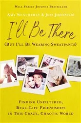Book cover of I'll Be There (But I'll Be Wearing Sweatpants) by Amy Weatherly