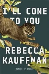 Book cover of I'll Come to You by Rebecca Kauffman