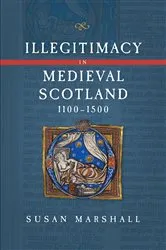Book cover of Illegitimacy in Medieval Scotland, 1100-1500 by Susan Marshall