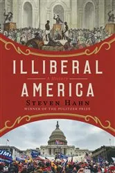 Book cover of Illiberal America: A History by Steven Hahn