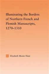 Book cover of Illuminating the Border of French and Flemish Manuscripts, 1270–1310 by Lisa Moore Hunt