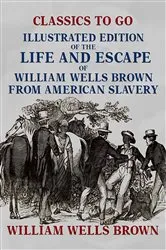 Book cover of Illustrated Edition of the Life and Escape of William Wells Brown from American Slavery by William Wells Brown