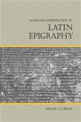 Book cover of Illustrated Introduction to Latin Epigraphy by Arthur E. Gordon