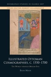 Book cover of Illustrated Ottoman Cosmographies, c. 1550–1700 by Bilha Moor