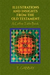 Book cover of Illustrations and Insights from the Old Testament: A Coffee Table Book by E. Gabbay