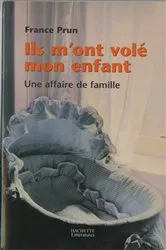 Book cover of Ils m'ont volé mon enfant. Une affaire de famille by France Prun