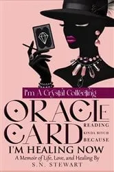 Book cover of I'm A Crystal Collecting Oracle Card Reading Kinda Bitch Because I'm Healing Now A Memoir Of Life Love And Healing by S.N. Stewart