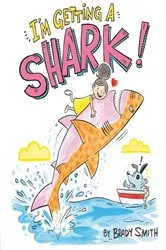 Book cover of I'm Getting a Shark! by Brady Smith