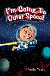 Book cover of I'm Going to Outer Space! by Timothy Young