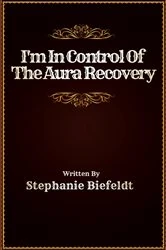 Book cover of I'm In Control Of The Aura Recovery by Stephanie Biefeldt
