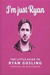 Book cover of I'm Just Ryan: The Little Guide to Ryan Gosling by OH